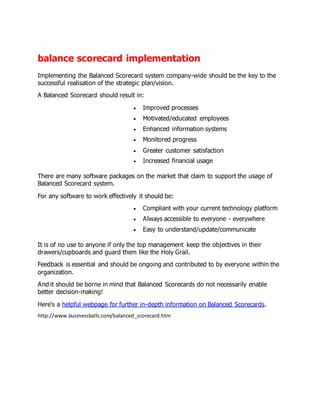 balance scorecard implementation
Implementing the Balanced Scorecard system company-wide should be the key to the
successf...