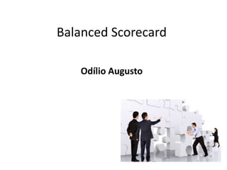 Balanced Scorecard
Odílio Augusto
 
