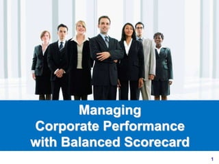 1
Managing
Corporate Performance
with Balanced Scorecard
 