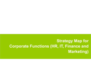 35
Strategy Map for
Corporate Functions (HR, IT, Finance and
Marketing)
 