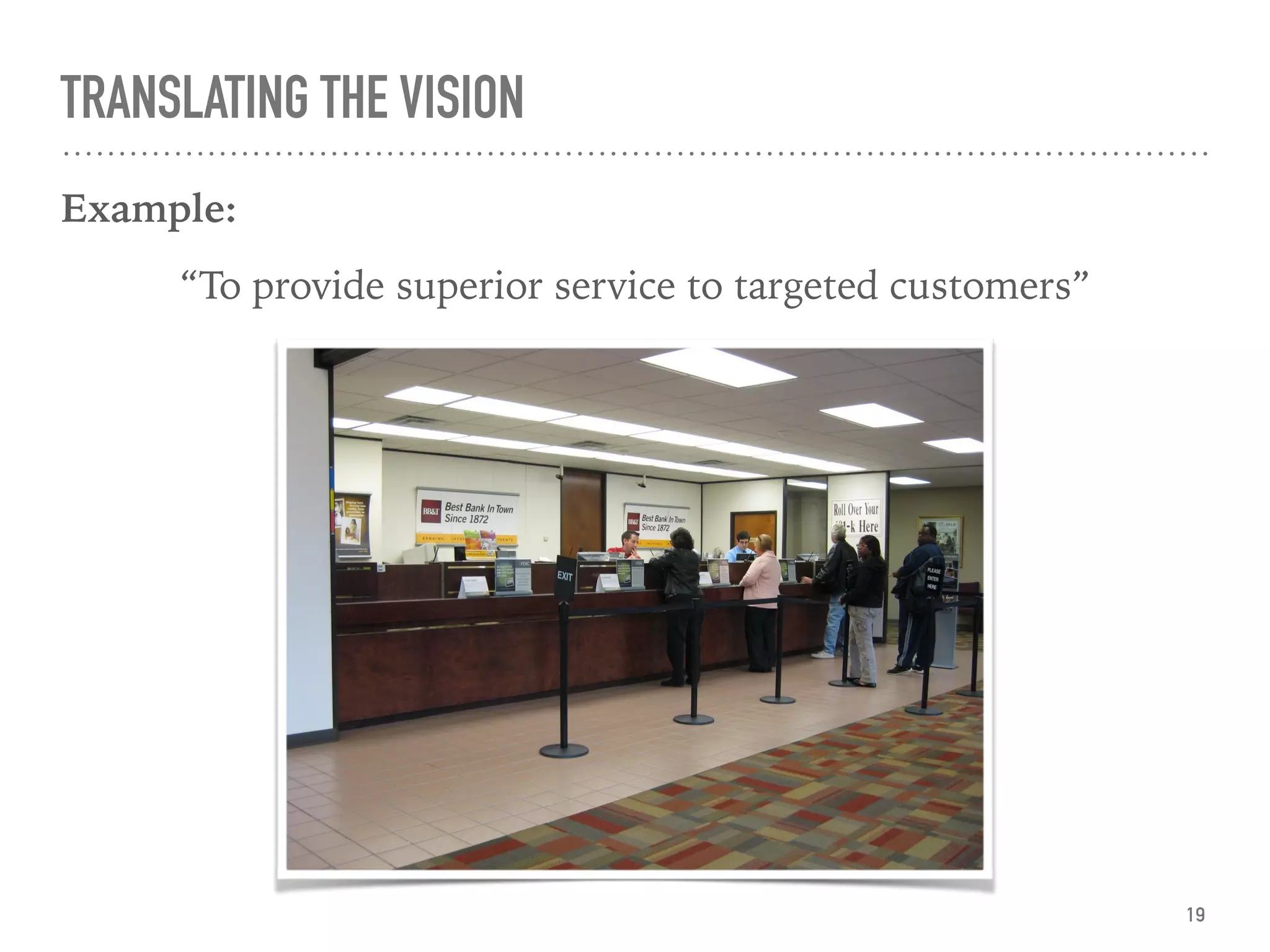 TRANSLATING THE VISION
Example:
“To provide superior service to targeted customers”
19
 
