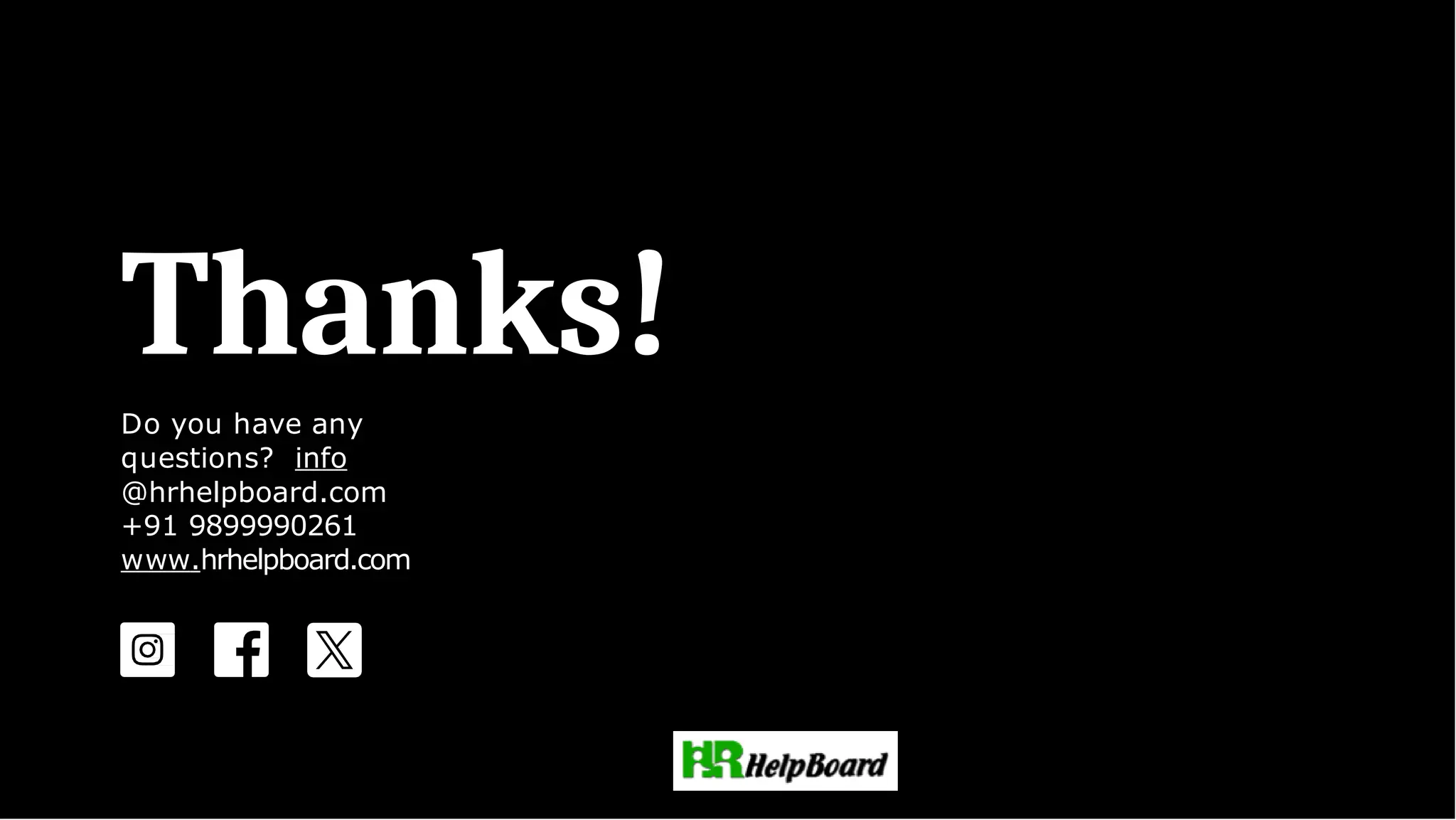 Thanks!
Do you have any
questions? info
@hrhelpboard.com
+91 9899990261
www.hrhelpboard.com
 