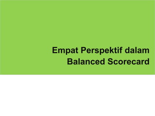 18
Empat Perspektif dalam
Balanced Scorecard
 