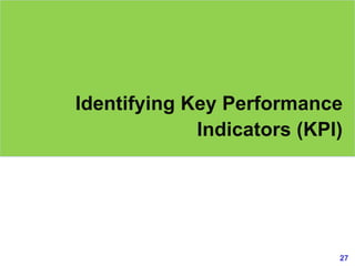 27
Identifying Key Performance
Indicators (KPI)
 