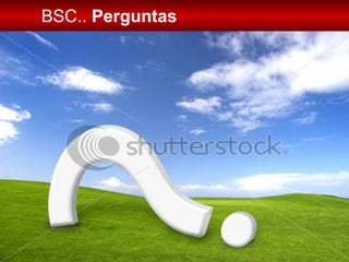 BSC..  Perguntas 