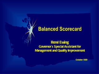 Balanced Scorecard René Ewing Governor’s Special Assistant for Management and Quality Improvement October 1999 