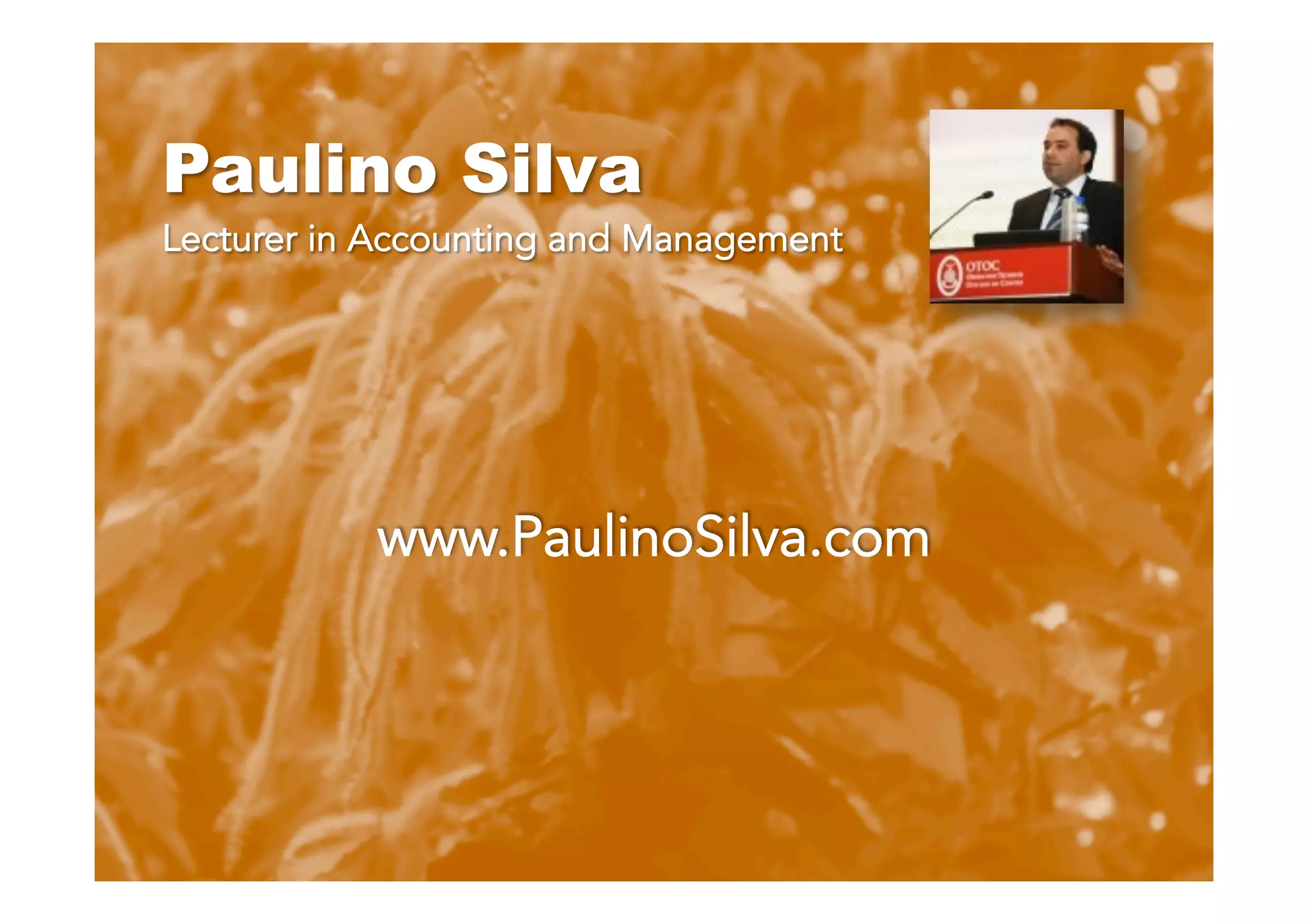 Paulino Silva
Lecturer in Accounting and Management
www.PaulinoSilva.com
 