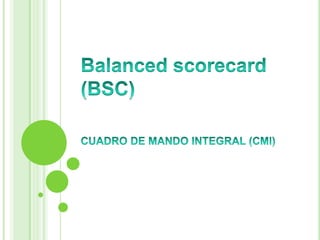 Balancedscorecard (BSC) CUADRO DE MANDO INTEGRAL (CMI) 