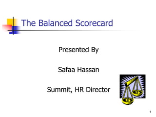 1
The Balanced Scorecard
Presented By
Safaa Hassan
Summit, HR Director
 