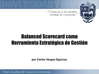 Balanced Scorecard como Herramienta Estratégica de Gestión por Carlos Vargas Eguinoa 