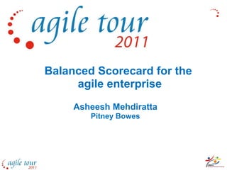 Balanced Scorecard for the
     agile enterprise
     Asheesh Mehdiratta
        Pitney Bowes
 
