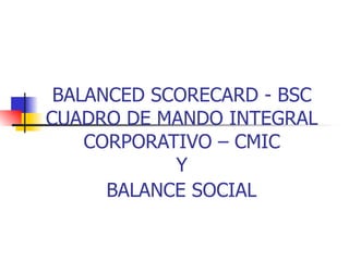 BALANCED SCORECARD - BSC CUADRO DE MANDO INTEGRAL CORPORATIVO – CMIC Y  BALANCE SOCIAL   