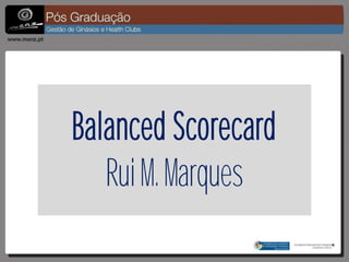 Balanced Scorecard
   Rui M. Marques
 