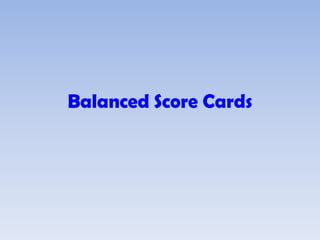 Balanced Score Cards
 