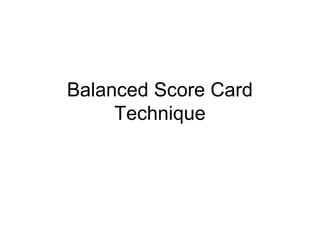 Balanced Score Card
Technique
 