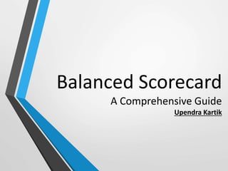 Balanced Scorecard
A Comprehensive Guide
Upendra Kartik
 
