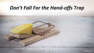 Don’t Fall For the Hand-offs Trap
@wesgalliher - 19
 
