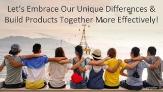 Let’s Embrace Our Unique Differences &
Build Products Together More Effectively!
@wesgalliher - 25
 