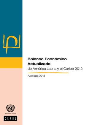 Balance Económico
Actualizado
de América Latina y el Caribe 2012
Abril de 2013
 