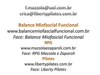 www.balancemiofascialfuncional.com.br
Face: Balance Miofascial Funcional
www.mazzolaezaparoli.com.br
Face: RPG Mazzola e Zaparoli
www.libertypilates.com.br
Face: Liberty Pilates
 