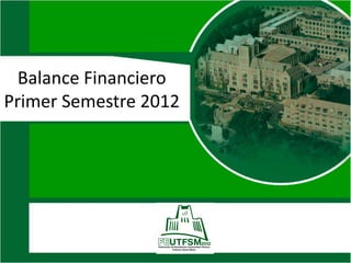 Balance Financiero
Primer Semestre 2012
 