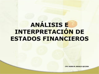 ANÁLISIS E INTERPRETACIÓN DE ESTADOS FINANCIEROS CPCC BEDER M. ROSALES QUEZADA 