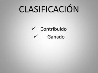 CLASIFICACIÓN
 Contribuido
 Ganado
 