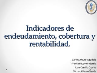 Indicadores de
endeudamiento, cobertura y
      rentabilidad.
 