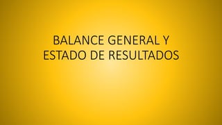 BALANCE GENERAL Y
ESTADO DE RESULTADOS
 
