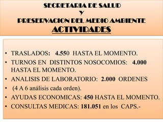 SECRETARIA DE SALUD Y PRESERVACION DEL MEDIO AMBIENTEACTIVIDADES<br />TRASLADOS:   4.550  HASTA EL MOMENTO.<br />TURNOS EN...