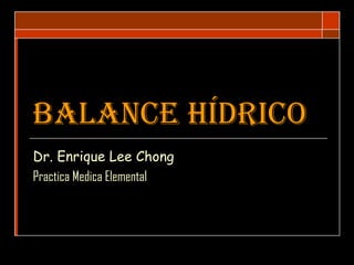 Balance Hídrico   Dr. Enrique Lee Chong Practica Medica Elemental  