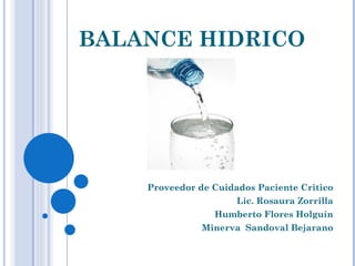 BALANCE HIDRICO Proveedor de Cuidados Paciente Critico Lic. Rosaura Zorrilla Humberto Flores Holguín Minerva  Sandoval Bejarano 