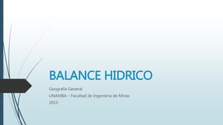 BALANCE HIDRICO
Geografía General
UNAMBA – Facultad de Ingeniería de Minas
2015
 