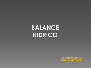 BALANCE
HIDRICO
DR. JOSE MARTINEZ
MEDICO RESIDENTE
 