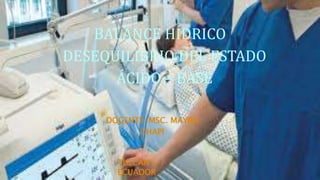 BALANCE HÍDRICO
DESEQUILIBRIO DEL ESTADO
ÁCIDO – BASE
DOCENTE: MSC. MAYRA
CHAPI
TULCÁN -
ECUADOR
 