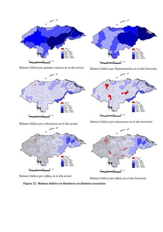 Balance hídrico por grandes cuencas en el año actual Balance hídrico por Departamentos en el año horizonte
Balance hídrico por subcuencas en el año actual
Balance hídrico por subcuencas en el año horizonte
Balance hídrico por aldeas en el año actual
Balance hídrico por aldeas en el año horizonte
Figura 22– Balance hídrico en Honduras en distintos escenarios
 