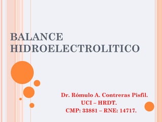 BALANCE HIDROELECTROLITICO Dr. Rómulo A. Contreras Pisfil. UCI – HRDT. CMP: 33881 – RNE: 14717. 