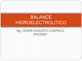 Mg. CESAR AUGUSTO CURIPACO
ONCEBAY
BALANCE
HIDROELECTROLITICO
 