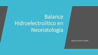 Balance
Hidroelectrolítico en
Neonatología
Interno Javier Castillo
 