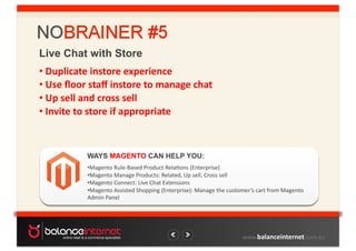 Live Chat with Store
• Duplicate	
  instore	
  experience	
  
 	
  
• Use	
  ﬂoor	
  staﬀ	
  instore	
  to	
  manage	
  ch...