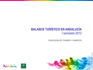 BALANCE TURÍSTICO EN ANDALUCÍA
                   I semestre 2012

           CONSEJERÍA DE TURISMO Y COMERCIO
 