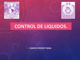 CONTROL DE LIQUIDOS.
• CHAVEZ RIVERO TANIA
 