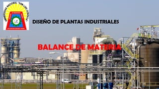 DISEÑO DE PLANTAS INDUSTRIALES
BALANCE DE MATERIA
 