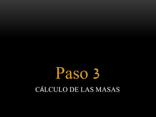 Paso 3 
CÁLCULO DE LAS MASAS 
 