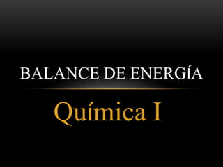 BALANCE DE ENERGÍA 
Química I 
 
