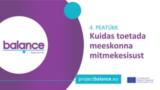 balance digital work-life
projectbalance.eu
Kuidas toetada
meeskonna
mitmekesisust
4. PEATÜKK
 