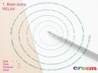 1. Brain dump
RELAX
Date / /
Work ☐
Personal ☐
Other
 