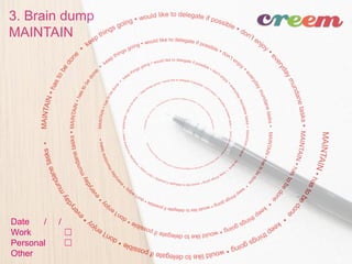 3. Brain dump
MAINTAIN
Date / /
Work ☐
Personal ☐
Other
 