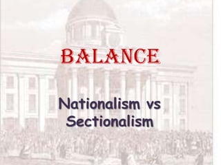 Balance Nationalism vs Sectionalism 