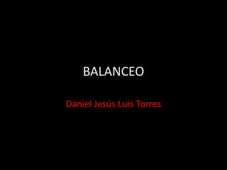 BALANCEO
Daniel Jesús Luis Torres

 